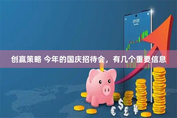 创赢策略 今年的国庆招待会，有几个重要信息