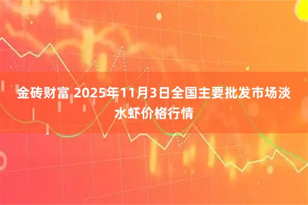 金砖财富 2025年11月3日全国主要批发市场淡水虾价格行情